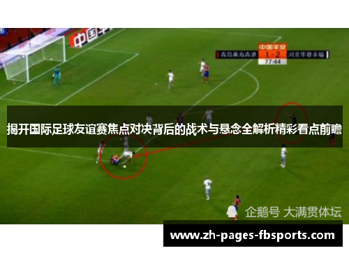 揭开国际足球友谊赛焦点对决背后的战术与悬念全解析精彩看点前瞻